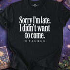 Taurus - Sorry I'm Late T-Shirt