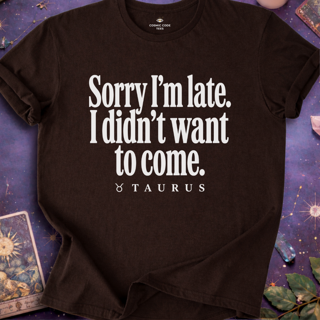 Taurus - Sorry I'm Late T-Shirt
