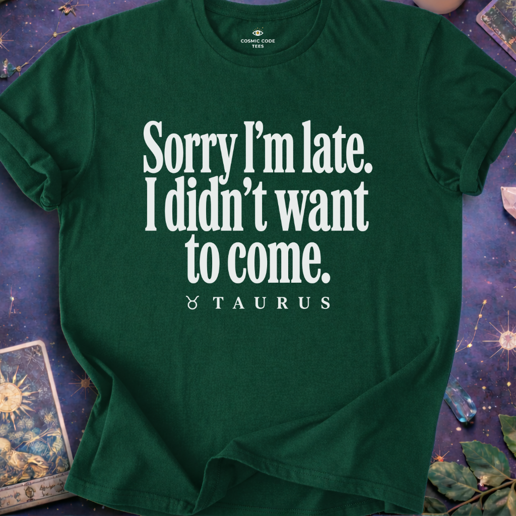 Taurus - Sorry I'm Late T-Shirt