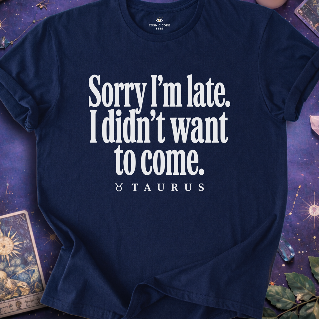 Taurus - Sorry I'm Late T-Shirt